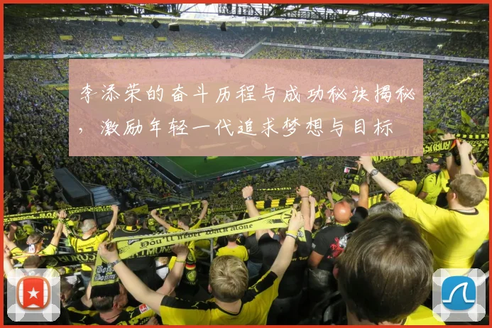 李添荣的奋斗历程与成功秘诀揭秘，激励年轻一代追求梦想与目标
