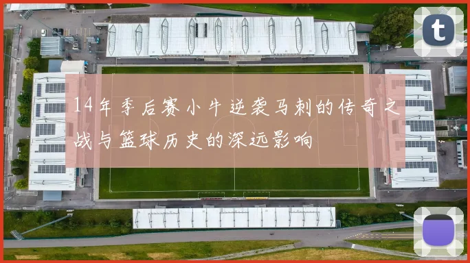 14年季后赛小牛逆袭马刺的传奇之战与篮球历史的深远影响